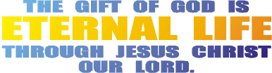 For the gift of God is eternal life through Christ Jesus our Lord.